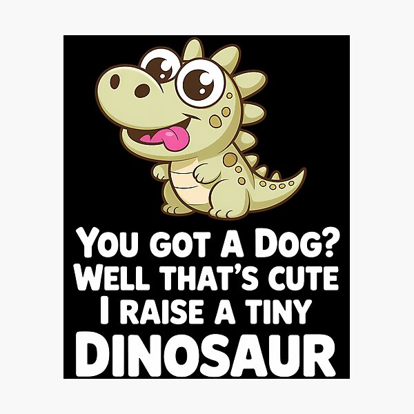 Item preview, You Got A Dog Well That's Cute I Raise A Tiny Dinosaur designed and sold by Morphologiona.