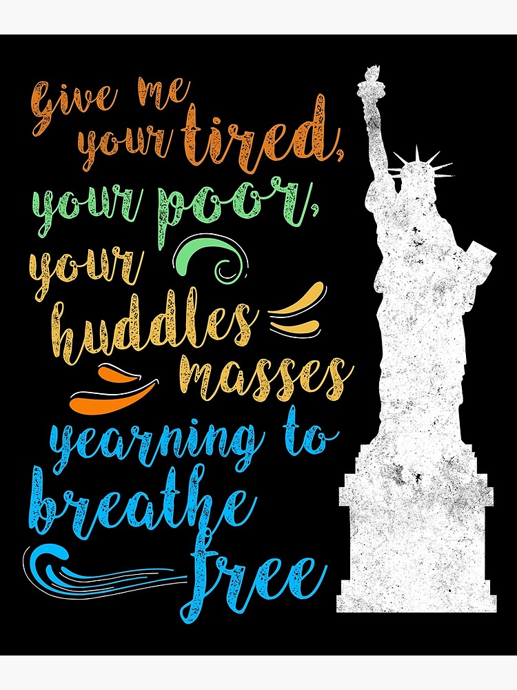 "Statue of Liberty Give Me Your Tired Quote Tshirt" Poster by chihai