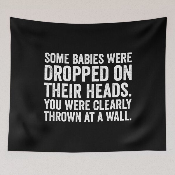 Item preview, Some Babies Were Dropped On Their Heads. You Were Clearly Thrown At A Wall designed and sold by harshanendian.