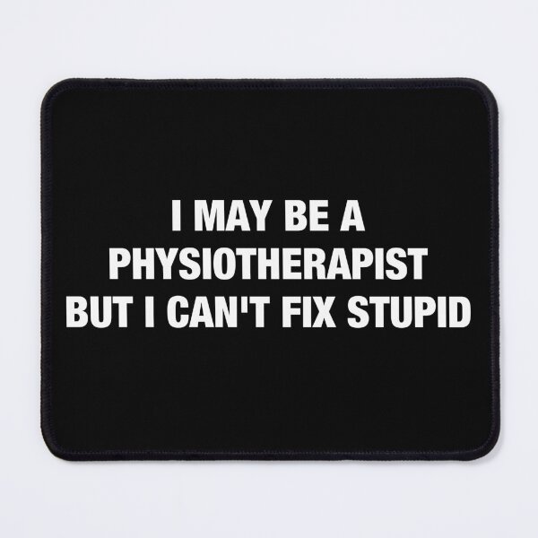 Item preview, I May Be a Physiotherapist but I Can't Fix Stupid designed and sold by idalineverica.