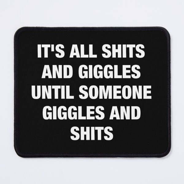 Item preview, It's All Shits and Giggles Until Someone Giggles and Shits designed and sold by idalineverica.