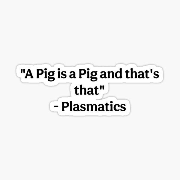 “A pig is a Pig and that’s that” -Plasmatics Sticker