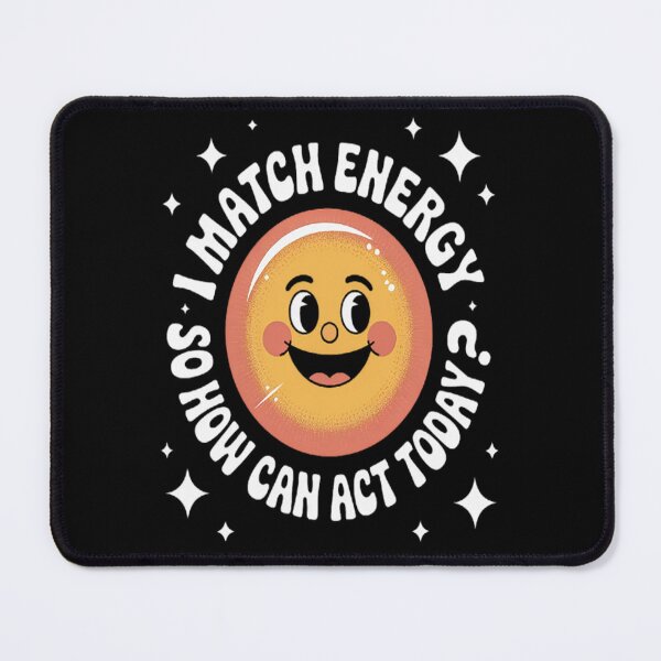 Item preview, I Match Energy So How Can I Act Today designed and sold by gandebro.
