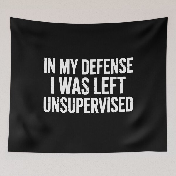 Item preview, In My Defense I Was Left Unsupervised Funny Sarcastic Quote designed and sold by flagylART.
