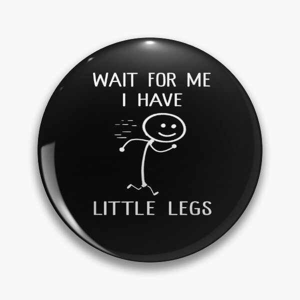 Item preview, Wait for Me I Got Little Legs Humor Funny Joke designed and sold by waikibi ⭐⭐⭐⭐⭐.