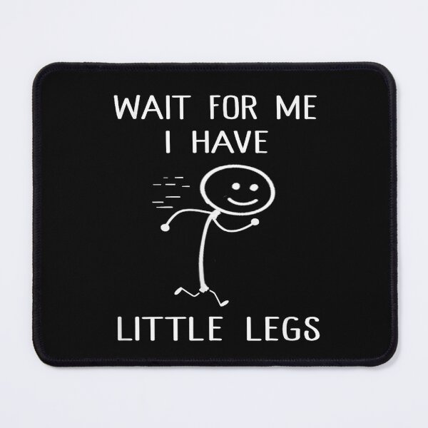 Item preview, Wait for Me I Got Little Legs Humor Funny Joke designed and sold by waikibi ⭐⭐⭐⭐.