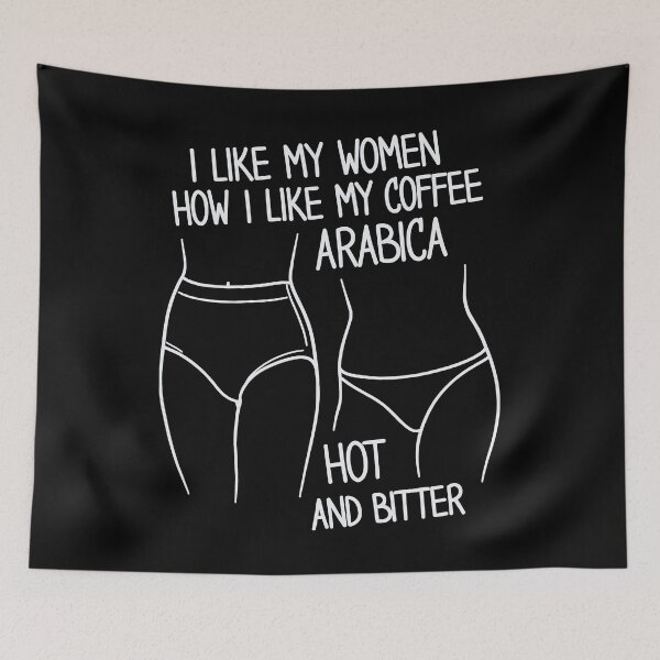Item preview, I Like My Women How I Like My Coffee Arabica Hot And Bitter Art designed and sold by SplashTastic.