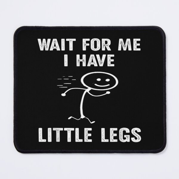 Item preview, Wait for Me I Got Little Legs Humor Funny Joke designed and sold by waikibi ⭐⭐⭐⭐⭐.