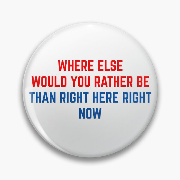 Item preview, WHERE ELSE WOULD YOU RATHER BE THANK RIGHT HERE RIGHT NOW designed and sold by binmaster3000.