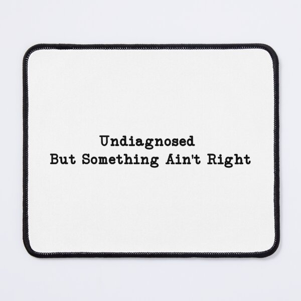Item preview, Undiagnosed But Something Ain't Right ,Funny Women designed and sold by CloudyPress.