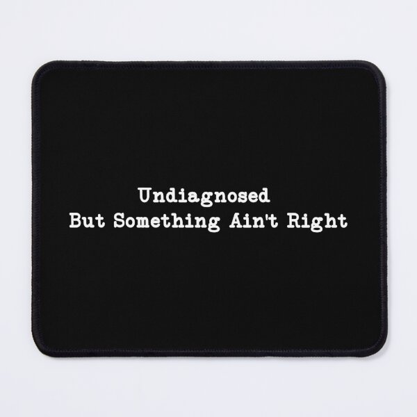 Item preview, Undiagnosed But Something Ain't Right ,Funny Women designed and sold by CloudyPress.