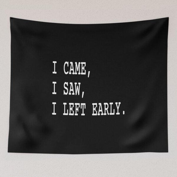 Item preview, I Came I Saw I Left Early Funny Social Quote designed and sold by Mikidesign1988.
