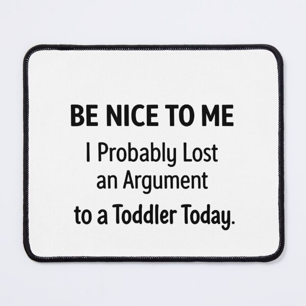 Item preview, Be Nice to Me I Probably Lost an Argument to A Toddler Today designed and sold by AsturShop.