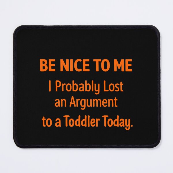 Item preview, Be Nice to Me I Probably Lost an Argument to A Toddler Today funny designed and sold by AsturShop.