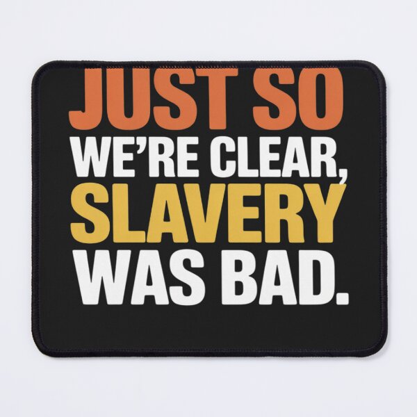 Item preview, Funny Quote Just So We're Clear, Slavery was Bad designed and sold by Dolostope.