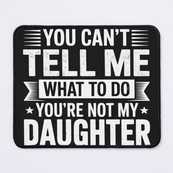 Item preview, Funny You Can’t Tell Me What to Do You’re Not My Daughter designed and sold by trinfhri.