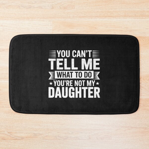 Item preview, Funny You Can’t Tell Me What to Do You’re Not My Daughter designed and sold by trinfhri.