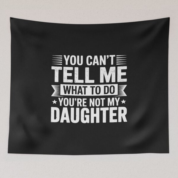Item preview, Funny You Can’t Tell Me What to Do You’re Not My Daughter designed and sold by trinfhri.