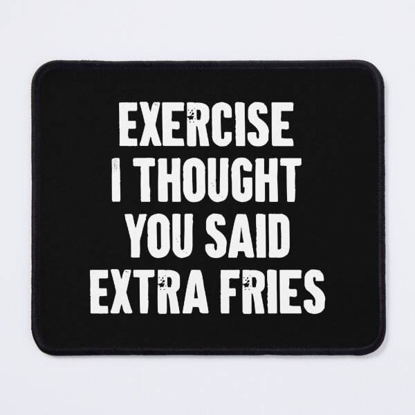 Item preview, Exercise I Thought You Said Extra Fries designed and sold by karnikavoriz.