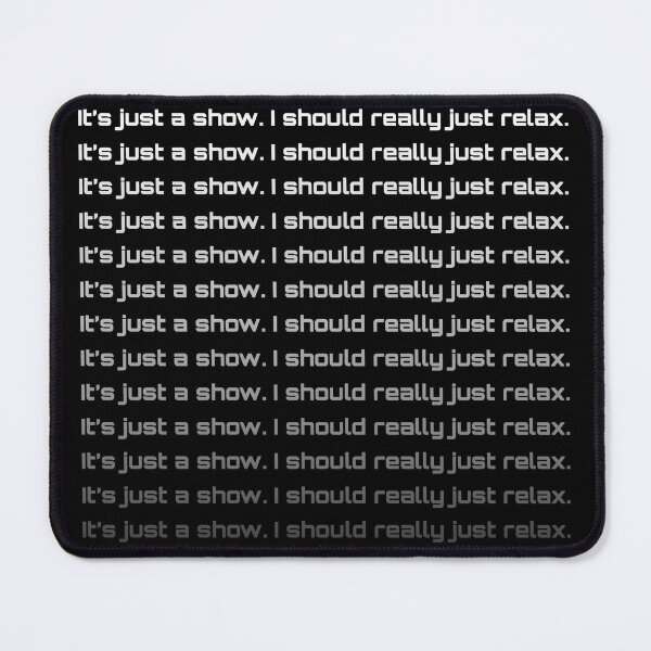 Item preview, It's just a show. I should really just relax. designed and sold by ThePetOfKira.