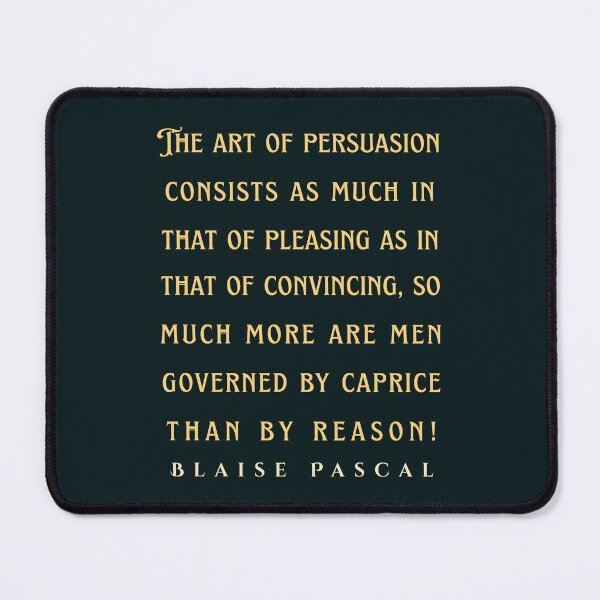 Item preview, Blaise Pascal quote: The art of persuasion consists as much in that of pleasing as in that of convincing, so much more are men governed by caprice designed and sold by artbleed.