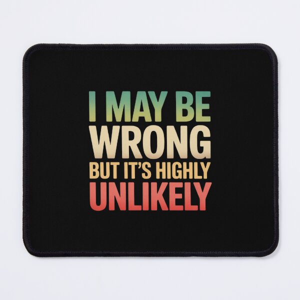 Item preview, I May Be Wrong But It's Highly Unlikely designed and sold by Shannon Bosley.