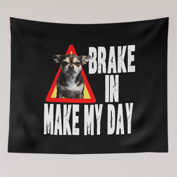 Item preview, BRAKE IN MAKE MY DAY funny dog parent Guard doggy watch dog Chihuahua house security chief designed and sold by Jt41.