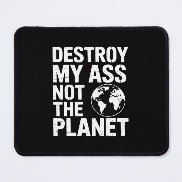 Item preview, Destroy my ass not the planet bottom sayings LGBTQ designed and sold by MatthewJordas.
