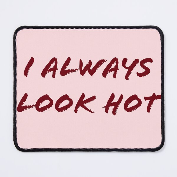 Item preview, I always look hot designed and sold by Creations by lyne.