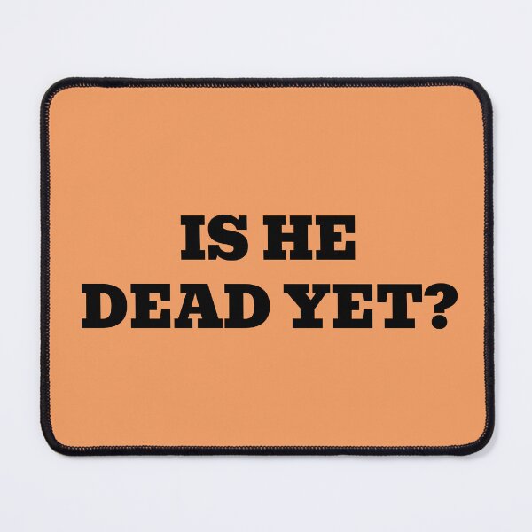 Item preview, Is He Dead Yet? designed and sold by WakeNBake-Tees.