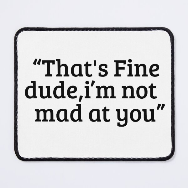 Item preview, That's Fine Dude, I'm Not Mad at You Vintage Saying designed and sold by ZACK ART.