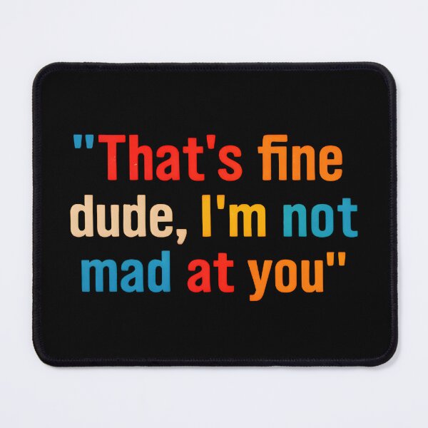 Item preview, That’s Fine Dude, I’m Not Mad at You – Sarcastic Passive Aggressive Quote designed and sold by Aesthetic-Avenue.