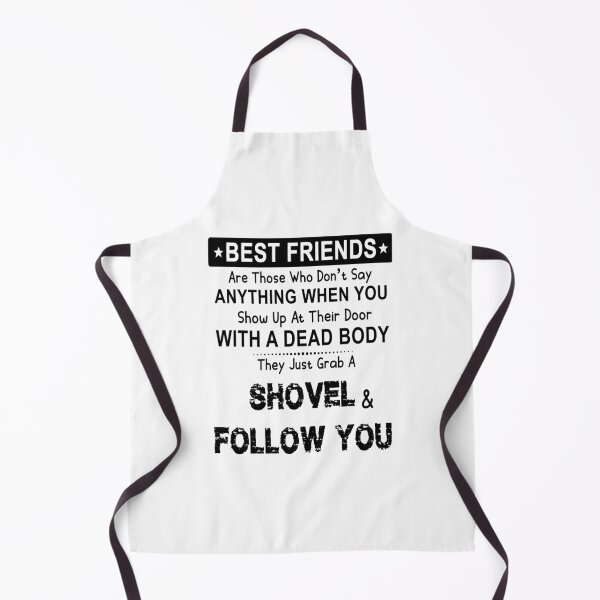 Item preview, Best Friends Are Those Who Do Not Say Anything When You Show Up At Their Door With A Dead Body. They Just Grab A Shovel & Follow You designed and sold by karmastore.