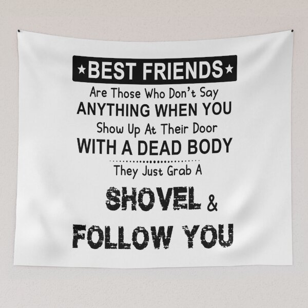 Item preview, Best Friends Are Those Who Do Not Say Anything When You Show Up At Their Door With A Dead Body. They Just Grab A Shovel & Follow You designed and sold by karmastore.