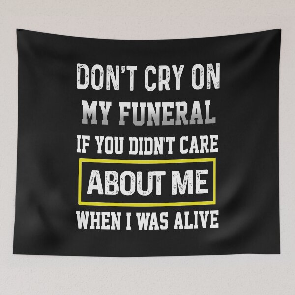Item preview, Do Not Cry On My Funeral If You Did Not Care About Me When I Was Alive designed and sold by karmastore.