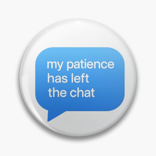 Item preview, My Patience Has Left the Chat designed and sold by Noah V's Merch.