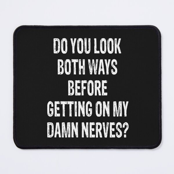 Item preview, Do You Look Both Ways Before Getting On My Damn Nerves?". designed and sold by karmastore.