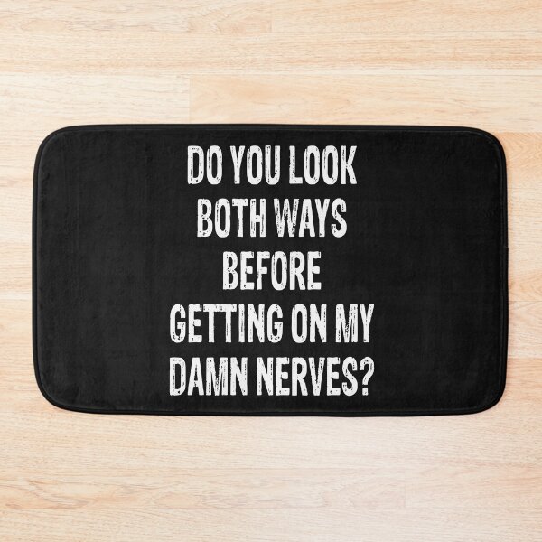 Item preview, Do You Look Both Ways Before Getting On My Damn Nerves?". designed and sold by karmastore.