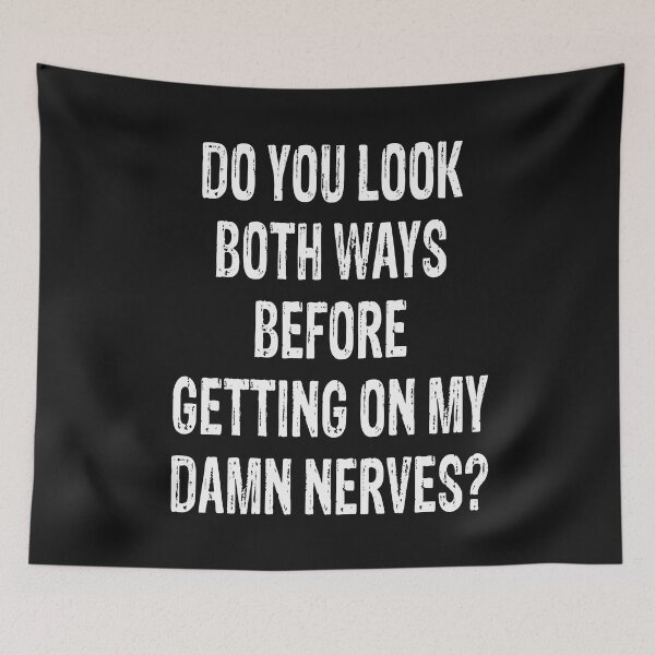 Item preview, Do You Look Both Ways Before Getting On My Damn Nerves?". designed and sold by karmastore.
