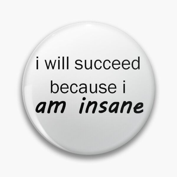 Item preview, i will succeed because i am insane meme designed and sold by dazzlingneko.