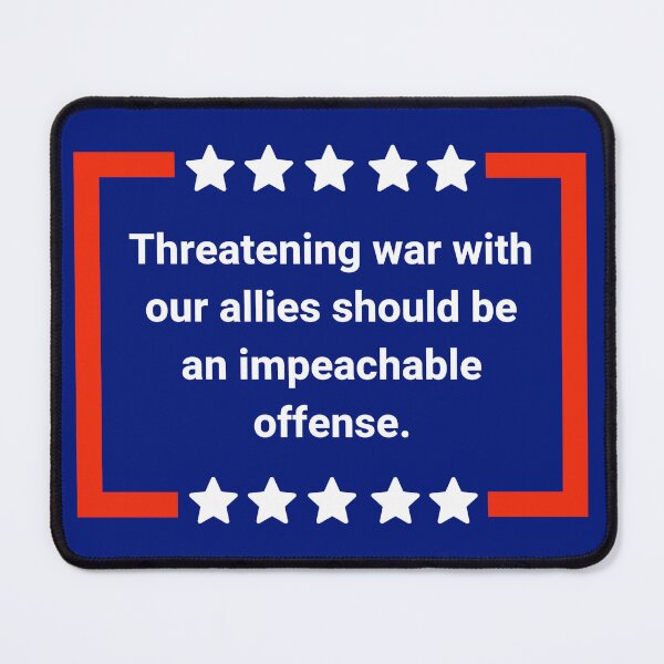 Item preview, Threatening war with our allies should be an impeachable offense. designed and sold by Rachel the Artist .