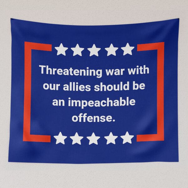 Item preview, Threatening war with our allies should be an impeachable offense. designed and sold by Rachel the Artist .