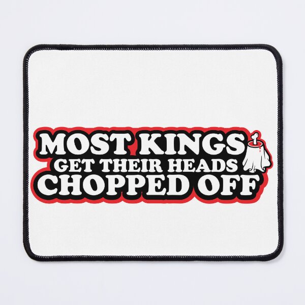 Item preview, Most Kings Get Their Heads Chopped Off designed and sold by ThatAngryGhost.