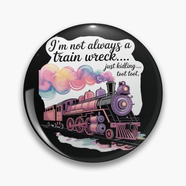Item preview, I'm Not Always A Train Wreck Just Kidding Toot Toot Train designed and sold by Libbysharts.
