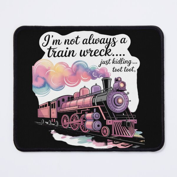 Item preview, I'm Not Always A Train Wreck Just Kidding Toot Toot Train designed and sold by Libbysharts.