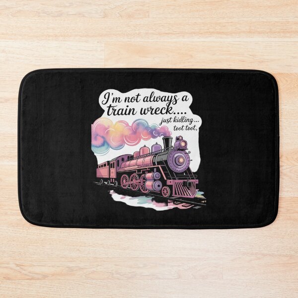 Item preview, I'm Not Always A Train Wreck Just Kidding Toot Toot Train designed and sold by Libbysharts.