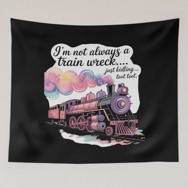 Item preview, I'm Not Always A Train Wreck Just Kidding Toot Toot Train designed and sold by Libbysharts.
