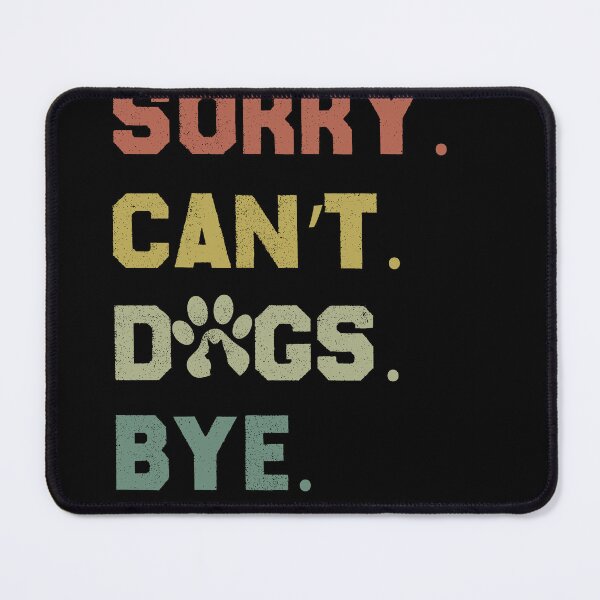 Item preview, Sorry. Can't. Dogs. Bye. designed and sold by GrumpySableye.