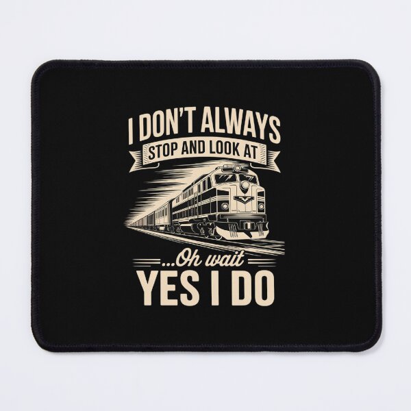Item preview, I Don't Always Stop And Look At Trains Trainspotter Railroad designed and sold by MarkLeedsArt.