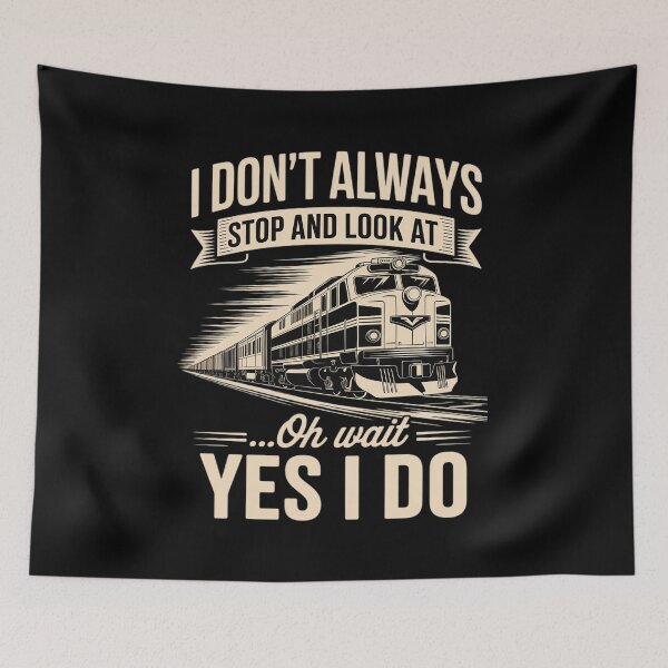 Item preview, I Don't Always Stop And Look At Trains Trainspotter Railroad designed and sold by MarkLeedsArt.